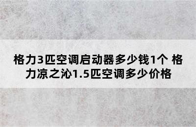 格力3匹空调启动器多少钱1个 格力凉之沁1.5匹空调多少价格